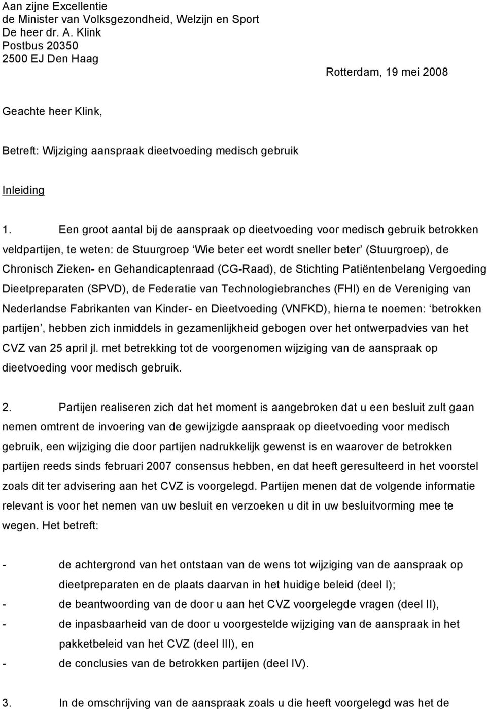 Een groot aantal bij de aanspraak op dieetvoeding voor medisch gebruik betrokken veldpartijen, te weten: de Stuurgroep Wie beter eet wordt sneller beter (Stuurgroep), de Chronisch Zieken- en