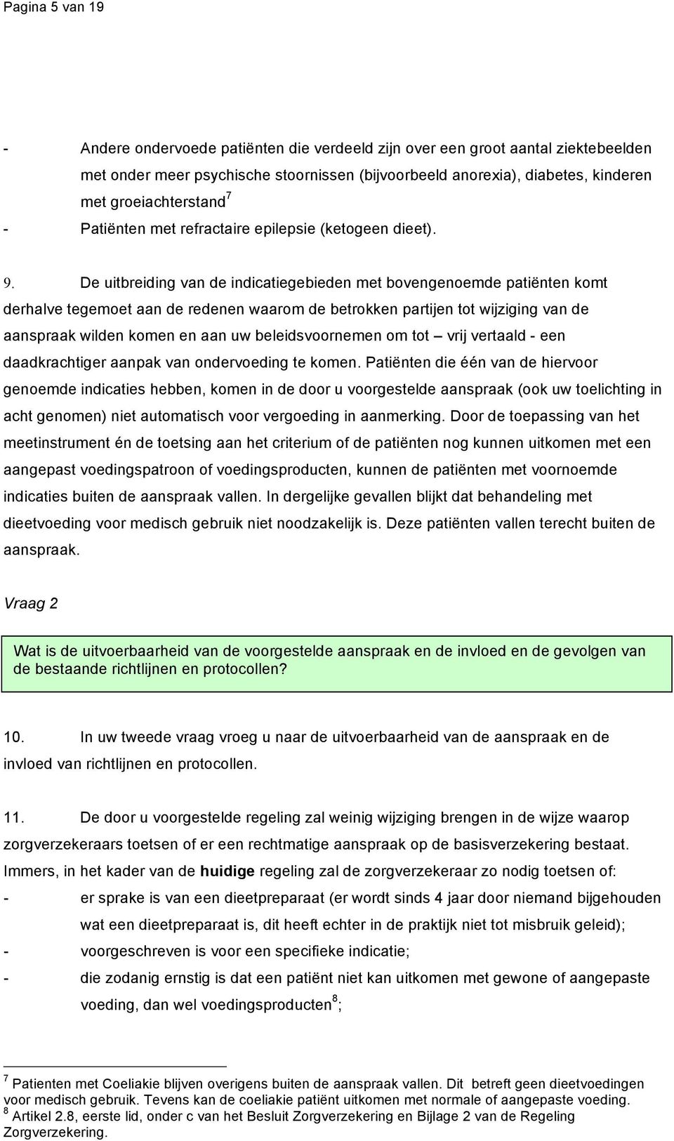 De uitbreiding van de indicatiegebieden met bovengenoemde patiënten komt derhalve tegemoet aan de redenen waarom de betrokken partijen tot wijziging van de aanspraak wilden komen en aan uw