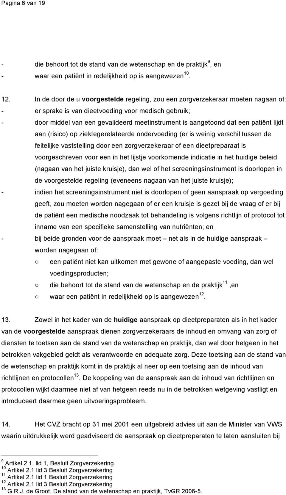 dat een patiënt lijdt aan (risico) op ziektegerelateerde ondervoeding (er is weinig verschil tussen de feitelijke vaststelling door een zorgverzekeraar of een dieetpreparaat is voorgeschreven voor