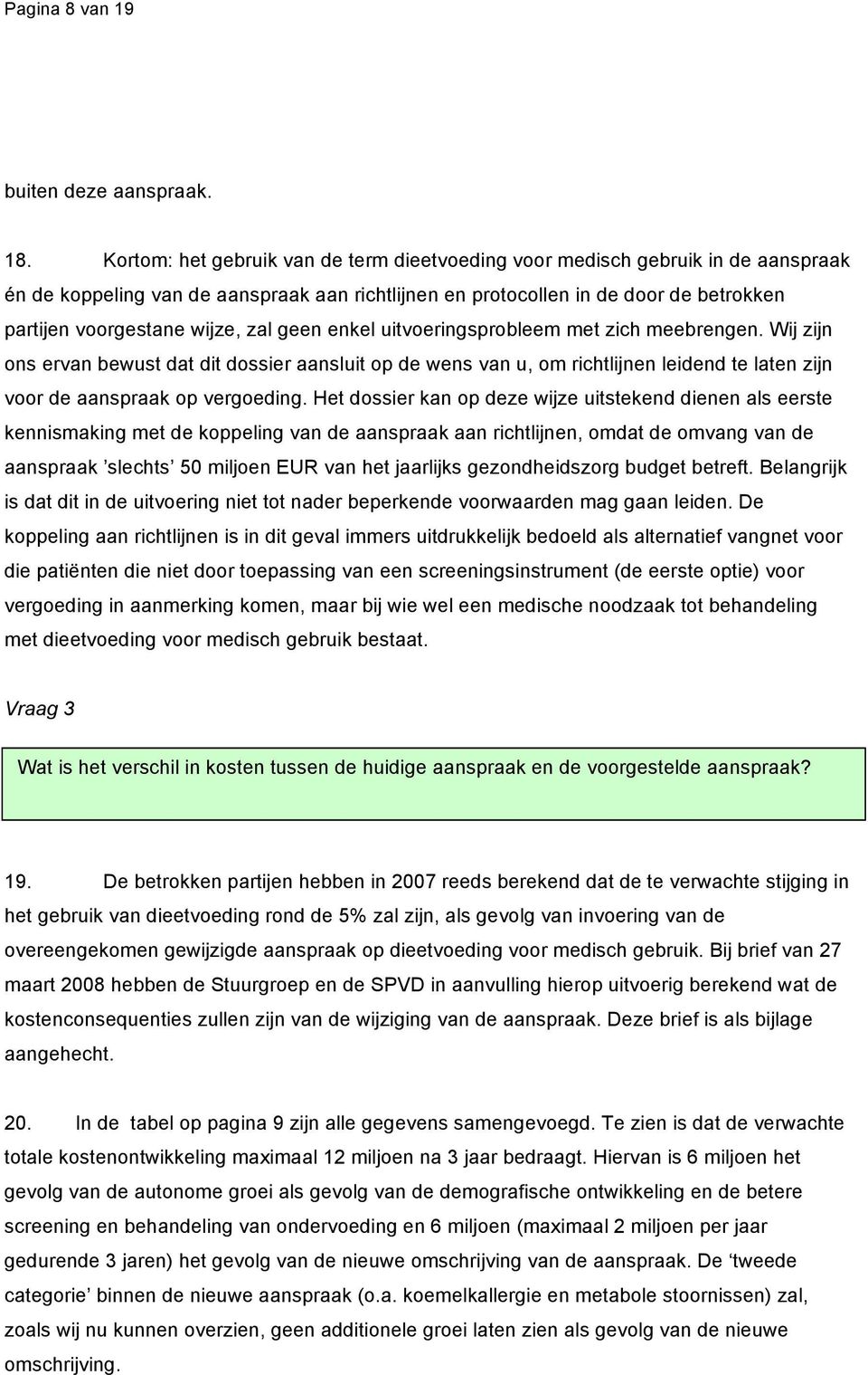 zal geen enkel uitvoeringsprobleem met zich meebrengen. Wij zijn ons ervan bewust dat dit dossier aansluit op de wens van u, om richtlijnen leidend te laten zijn voor de aanspraak op vergoeding.