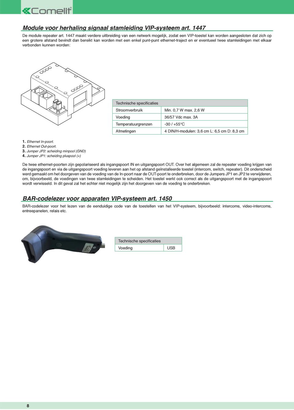 ethernettraject en er eventueel twee stamleidingen met elkaar verbonden kunnen worden: Technische specifi caties Stroomverbruik Voeding Temperatuurgrenzen Afmetingen Min. 0,7 W max.,6 W 36/57 Vdc max.