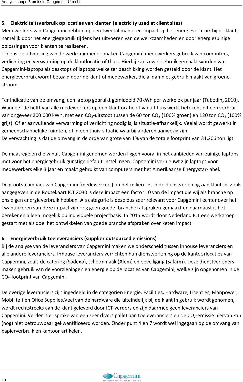 het energiegebruik tijdens het uitvoeren van de werkzaamheden en door energiezuinige oplossingen voor klanten te realiseren.