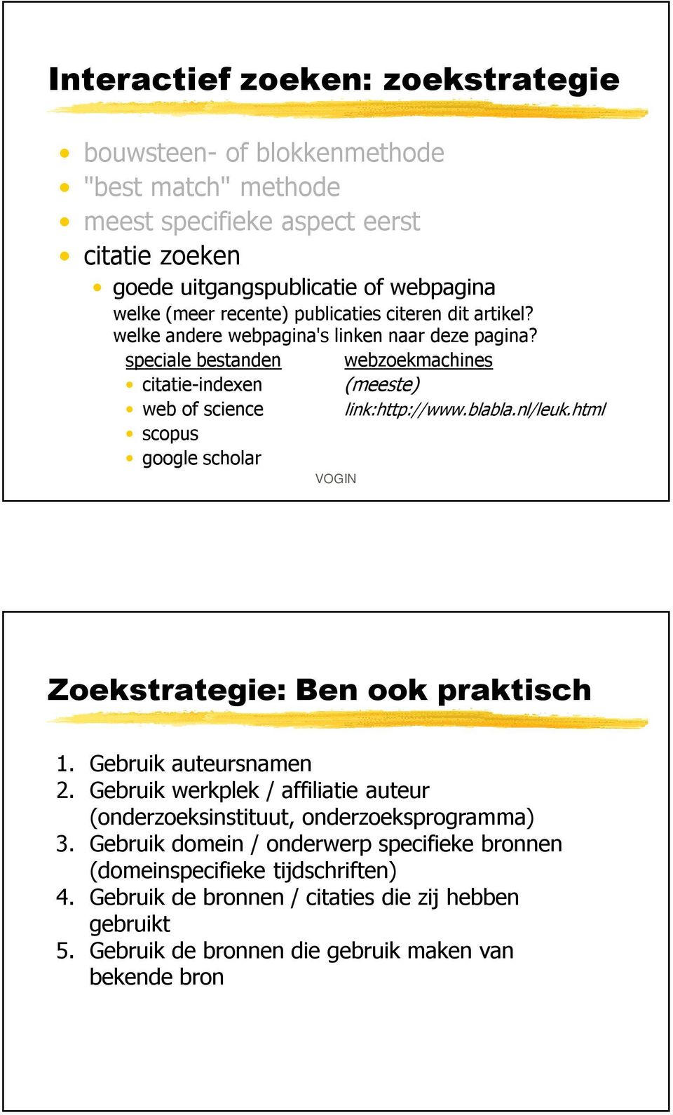 blabla.nl/leuk.html scopus google scholar Zoekstrategie: Ben ook praktisch 1. Gebruik auteursnamen 2. Gebruik werkplek / affiliatie auteur (onderzoeksinstituut, onderzoeksprogramma) 3.