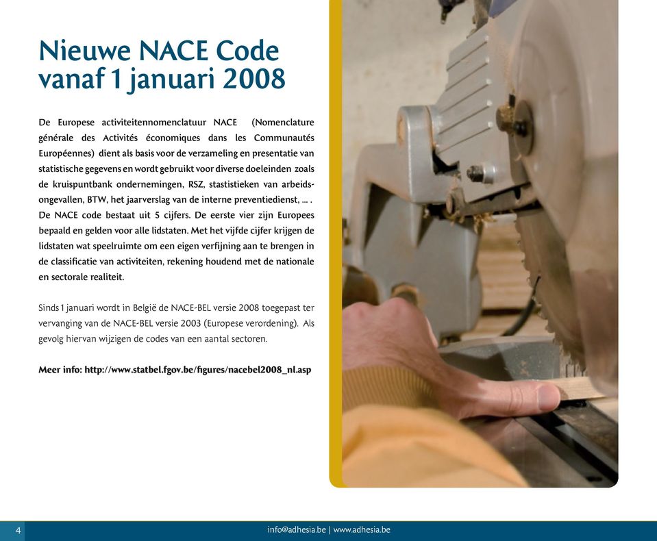 preventiedienst,.... De NACE code bestaat uit 5 cijfers. De eerste vier zijn Europees bepaald en gelden voor alle lidstaten.