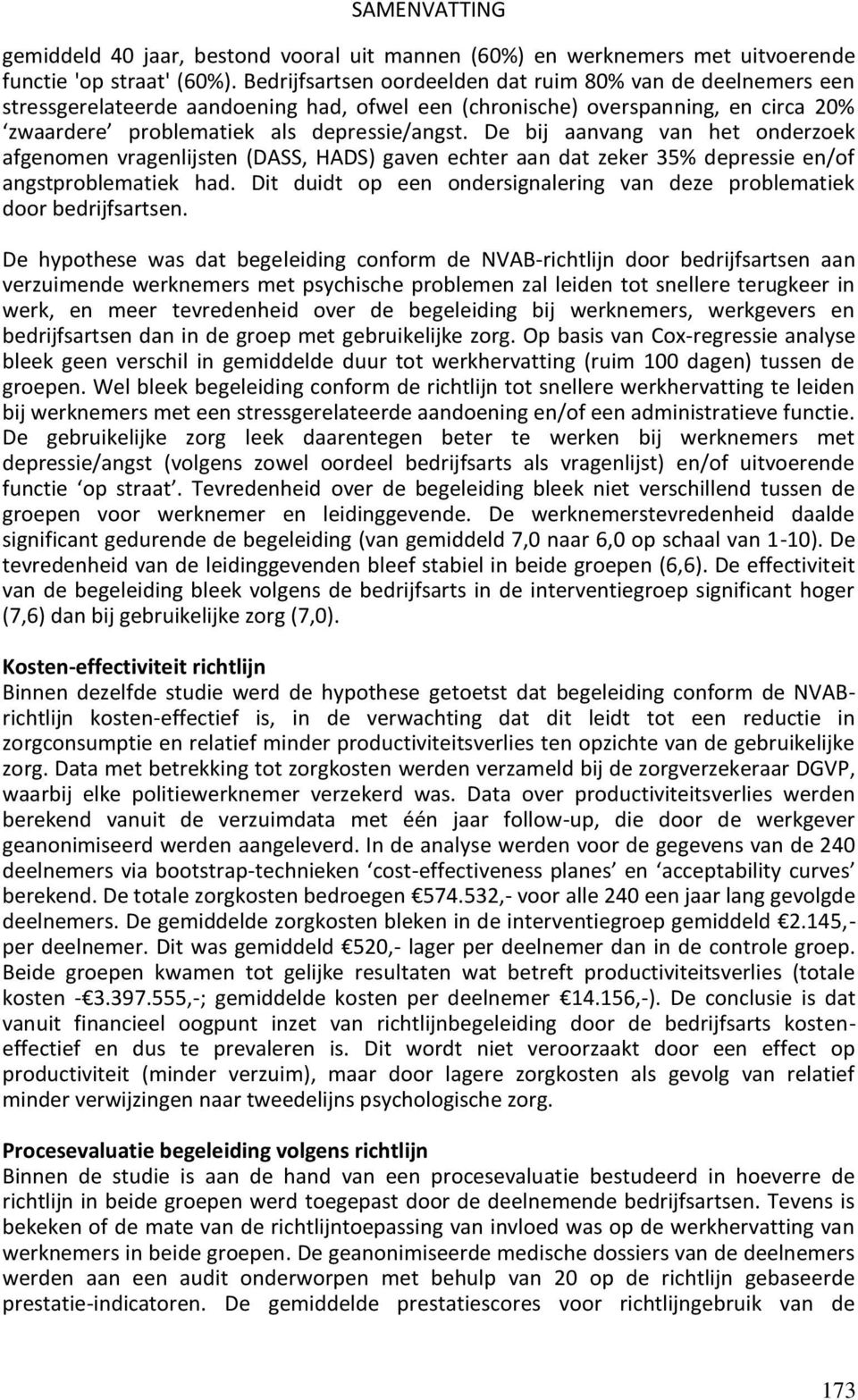 De bij aanvang van het onderzoek afgenomen vragenlijsten (DASS, HADS) gaven echter aan dat zeker 35% depressie en/of angstproblematiek had.