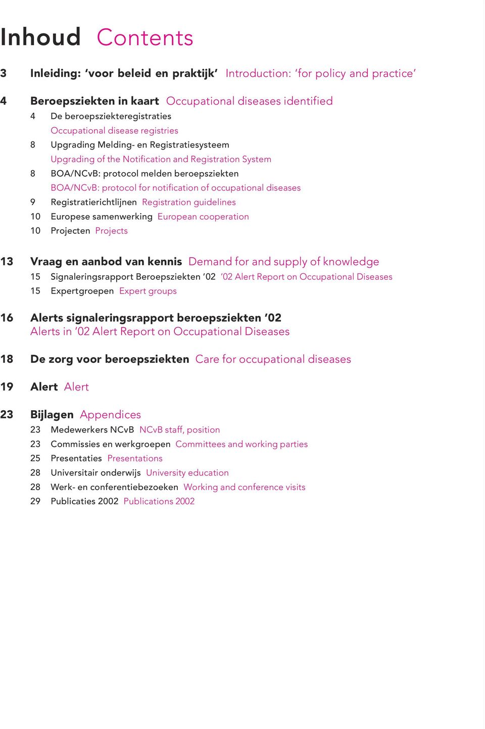 occupational diseases 9 Registratierichtlijnen Registration guidelines 10 Europese samenwerking European cooperation 10 Projecten Projects 13 Vraag en aanbod van kennis Demand for and supply of