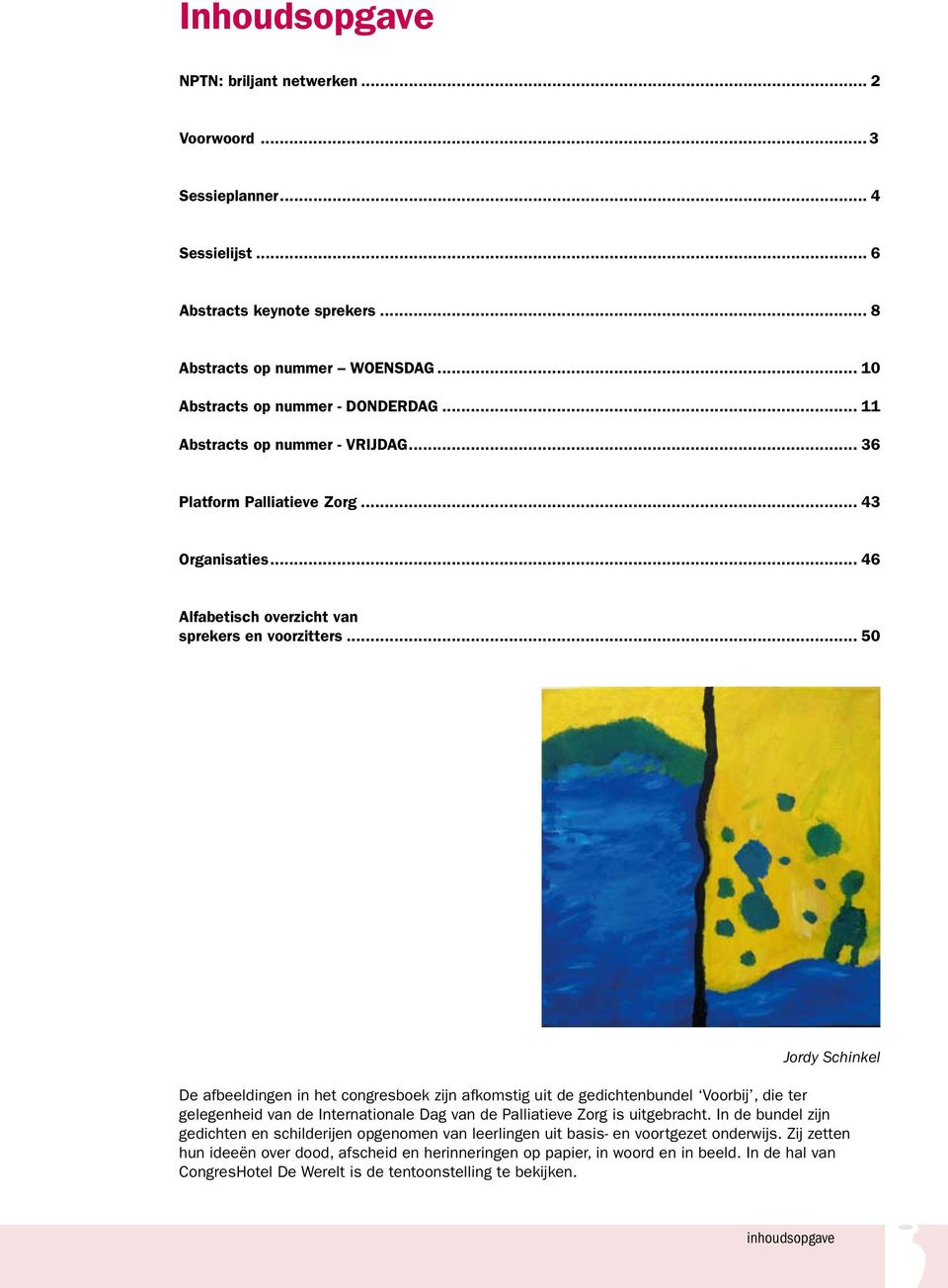 Organisaties 46 Alfabetisch overzicht van sprekers en voorzitters 50 Jordy Schinkel De afbeeldingen in het congresboek zijn afkomstig uit de gedichtenbundel Voorbij, die ter gelegenheid van de