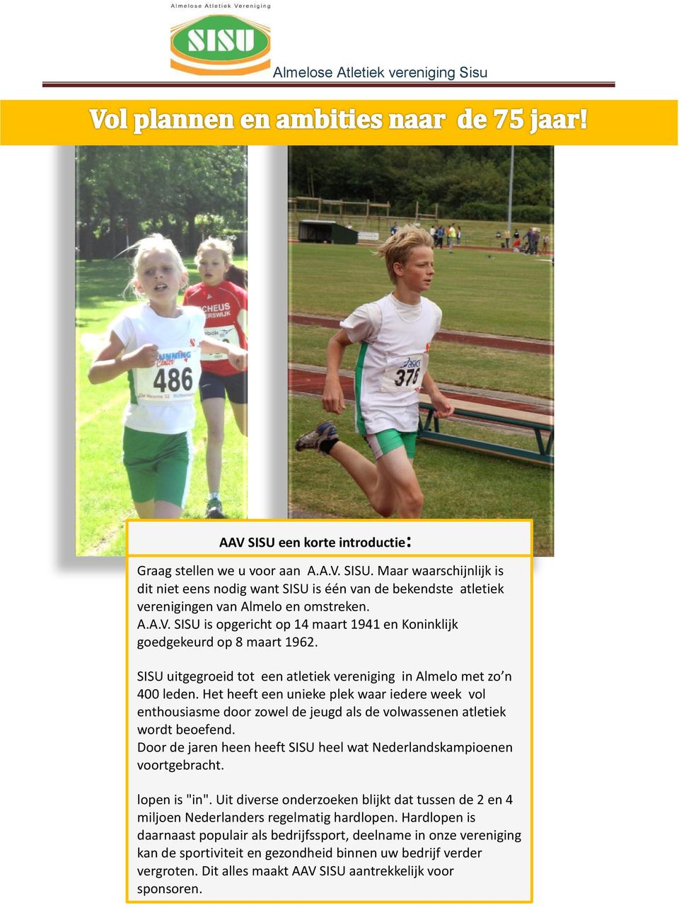 Door de jaren heen heeft SISU heel wat Nederlandskampioenen voortgebracht. lopen is "in". Uit diverse onderzoeken blijkt dat tussen de 2 en 4 miljoen Nederlanders regelmatig hardlopen.