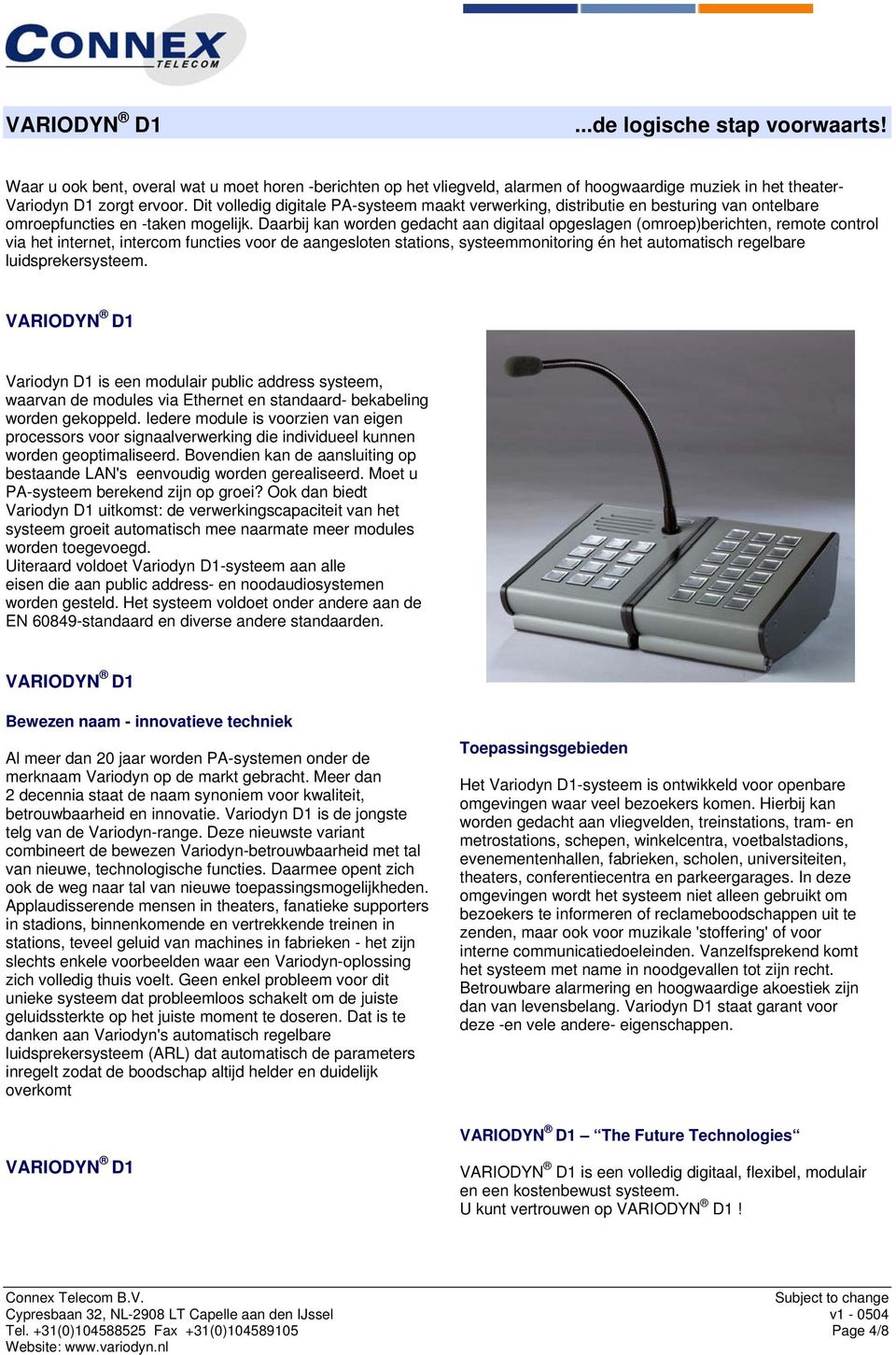 Daarbij kan worden gedacht aan digitaal opgeslagen (omroep)berichten, remote control via het internet, intercom functies voor de aangesloten stations, systeemmonitoring én het automatisch regelbare