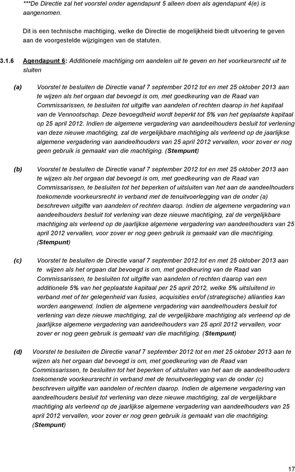 6 Agendapunt 6: Additionele machtiging om aandelen uit te geven en het voorkeursrecht uit te sluiten (a) Voorstel te besluiten de Directie vanaf 7 september 2012 tot en met 25 oktober 2013 aan te