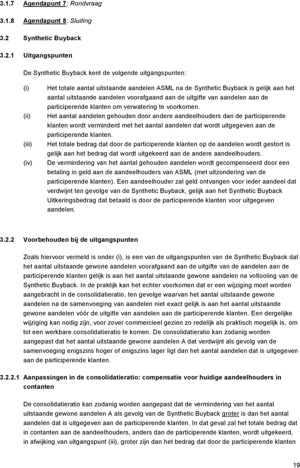 1 Uitgangspunten De Synthetic Buyback kent de volgende uitgangspunten: (i) (ii) (iii) (iv) Het totale aantal uitstaande aandelen ASML na de Synthetic Buyback is gelijk aan het aantal uitstaande