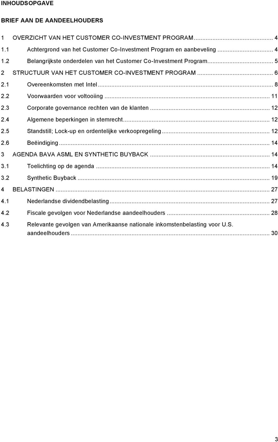 4 Algemene beperkingen in stemrecht... 12 2.5 Standstill; Lock-up en ordentelijke verkoopregeling... 12 2.6 Beëindiging... 14 3 AGENDA BAVA ASML EN SYNTHETIC BUYBACK... 14 3.1 Toelichting op de agenda.