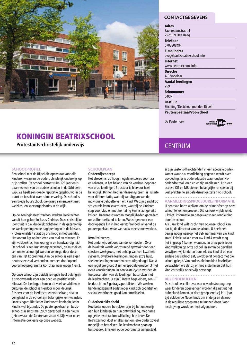 christelijk onderwijs op prijs stellen. De school bestaat ruim 125 jaar en is daarmee een van de oudste scholen in de Schilderswijk.