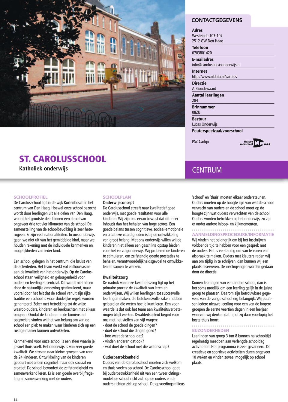Hoewel onze school bezocht wordt door leerlingen uit alle delen van Den Haag, woont het grootste deel binnen een straal van ongeveer drie tot vier kilometer van de school.