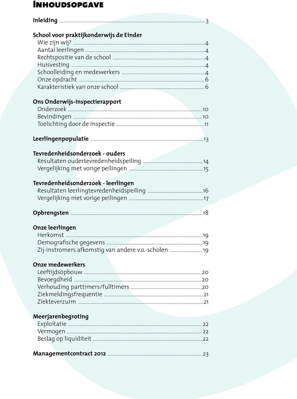 ..13 Tevredenheidsonderzoek - ouders Resultaten oudertevredenheidspeiling... 14 Vergelijking met vorige peilingen...15 Tevredenheidsonderzoek - leerlingen Resultaten leerlingtevredenheidspeiling.