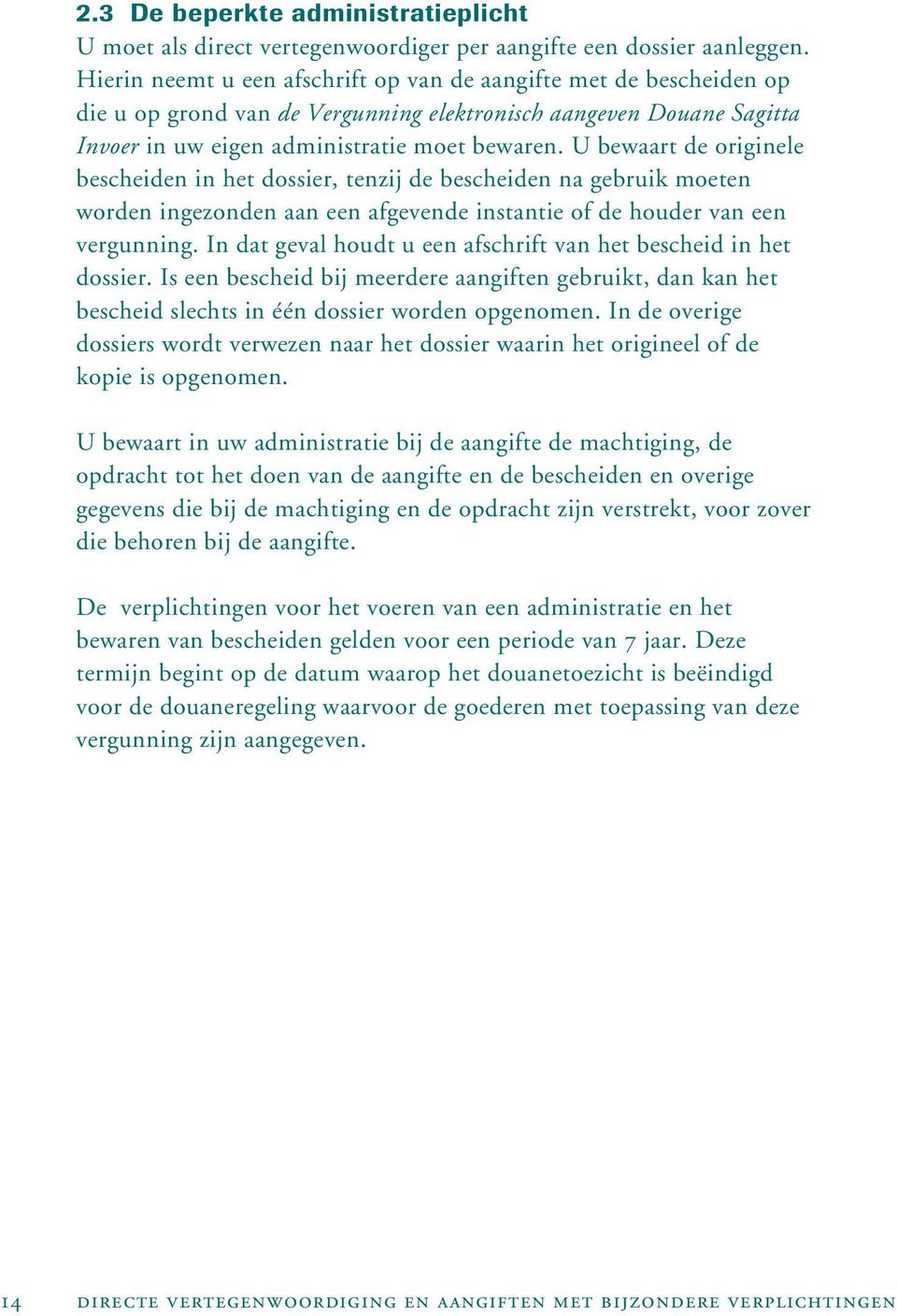 U bewaart de originele bescheiden in het dossier, tenzij de bescheiden na gebruik moeten worden ingezonden aan een afgevende instantie of de houder van een vergunning.