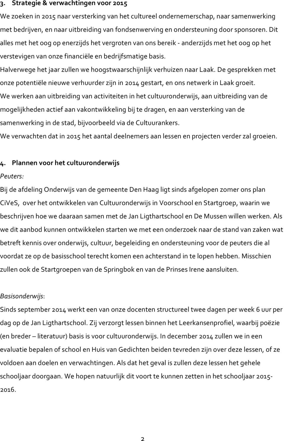 Halverwege het jaar zullen we hoogstwaarschijnlijk verhuizen naar Laak. De gesprekken met onze potentiële nieuwe verhuurder zijn in 214 gestart, en ons netwerk in Laak groeit.