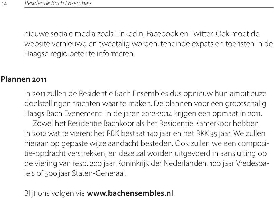 Plannen 2011 In 2011 zullen de Residentie Bach Ensembles dus opnieuw hun ambitieuze doelstellingen trachten waar te maken.