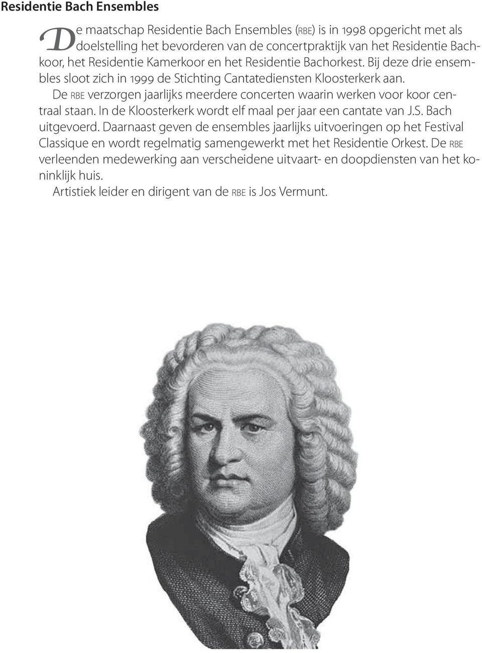 De RBE verzorgen jaarlijks meerdere concerten waarin werken voor koor centraal staan. In de Kloosterkerk wordt elf maal per jaar een cantate van J.S. Bach uitgevoerd.