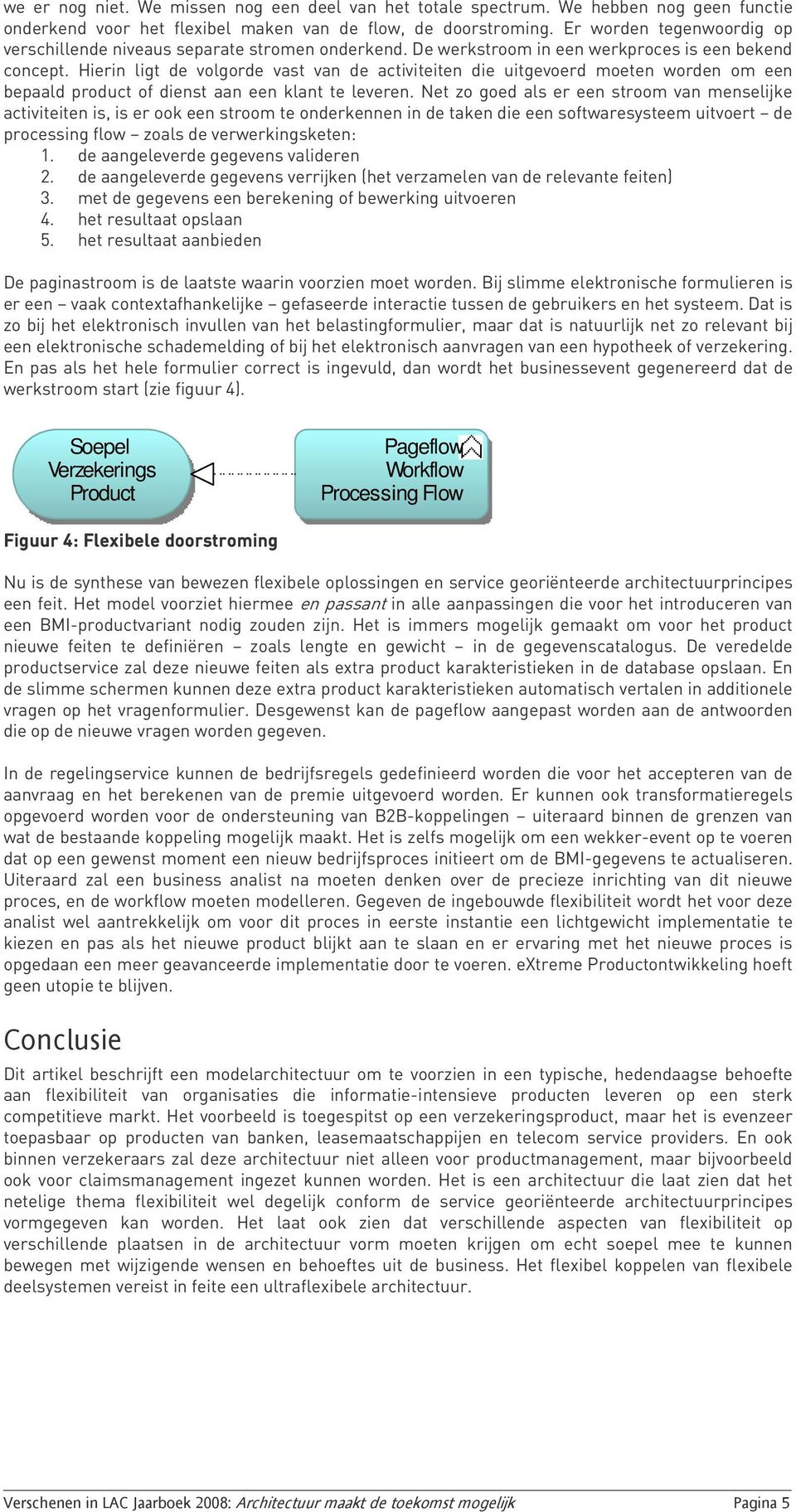 Hierin ligt de volgorde vast van de activiteiten die uitgevoerd moeten worden om een bepaald product of dienst aan een klant te leveren.