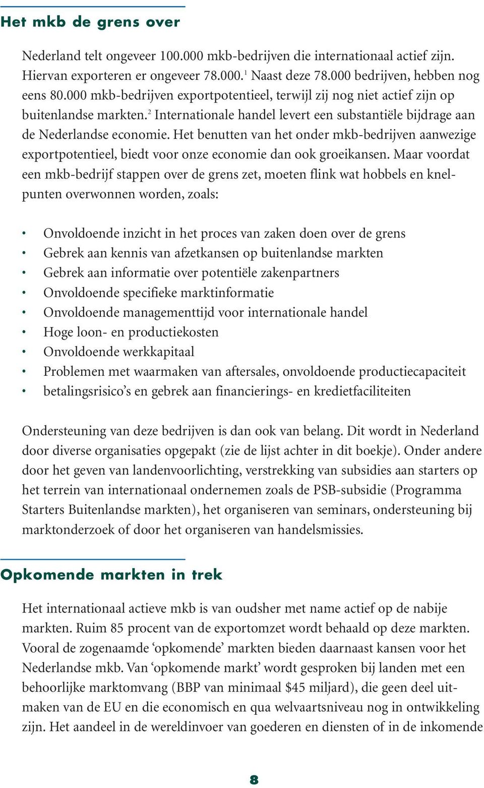 Het benutten van het onder mkb-bedrijven aanwezige exportpotentieel, biedt voor onze economie dan ook groeikansen.