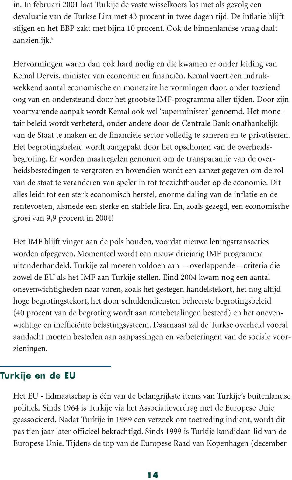 8 Hervormingen waren dan ook hard nodig en die kwamen er onder leiding van Kemal Dervis, minister van economie en financiën.