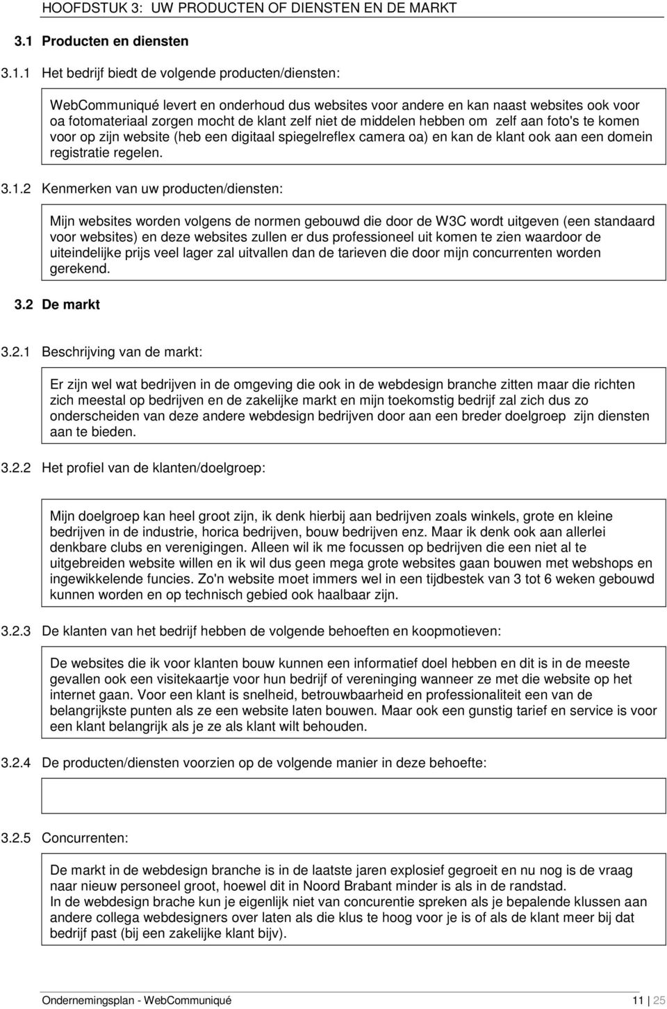 1 Het bedrijf biedt de volgende producten/diensten: WebCommuniqué levert en onderhoud dus websites voor andere en kan naast websites ook voor oa fotomateriaal zorgen mocht de klant zelf niet de