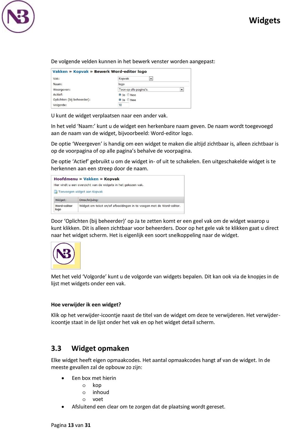 De optie Weergeven is handig om een widget te maken die altijd zichtbaar is, alleen zichtbaar is op de voorpagina of op alle pagina s behalve de voorpagina.