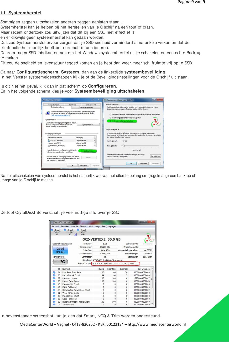 Dus zou Systeemherstel ervoor zorgen dat je SSD snelheid verminderd al na enkele weken en dat de trimfunctie het moeilijk heeft om normaal te functioneren.