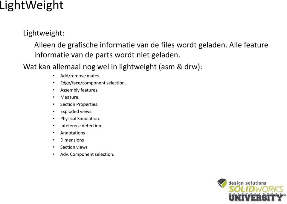 Wat kan allemaal nog wel in lightweight (asm & drw): Add/remove mates. Edge/face/component selection.