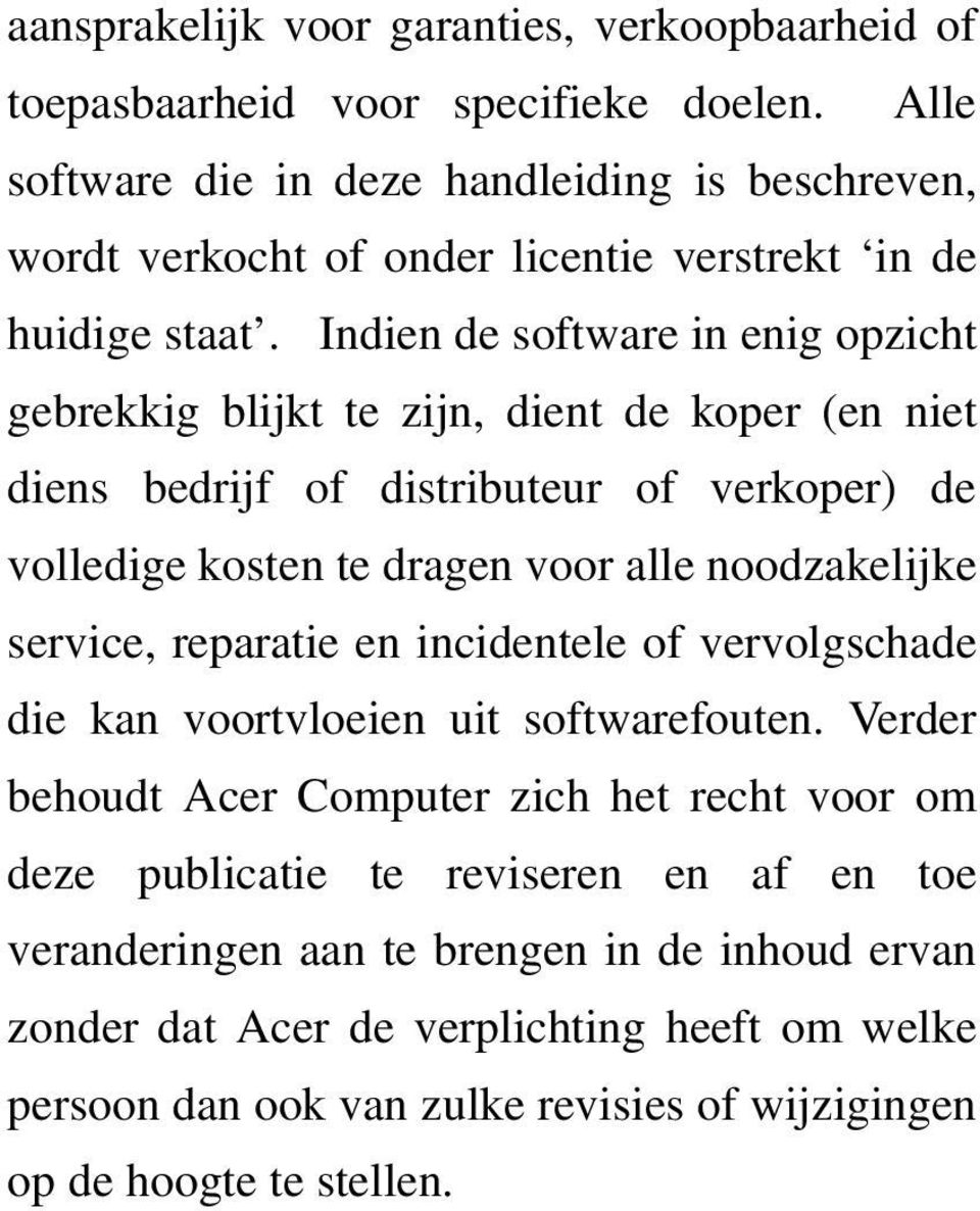 Indien de software in enig opzicht gebrekkig blijkt te zijn, dient de koper (en niet diens bedrijf of distributeur of verkoper) de volledige kosten te dragen voor alle noodzakelijke