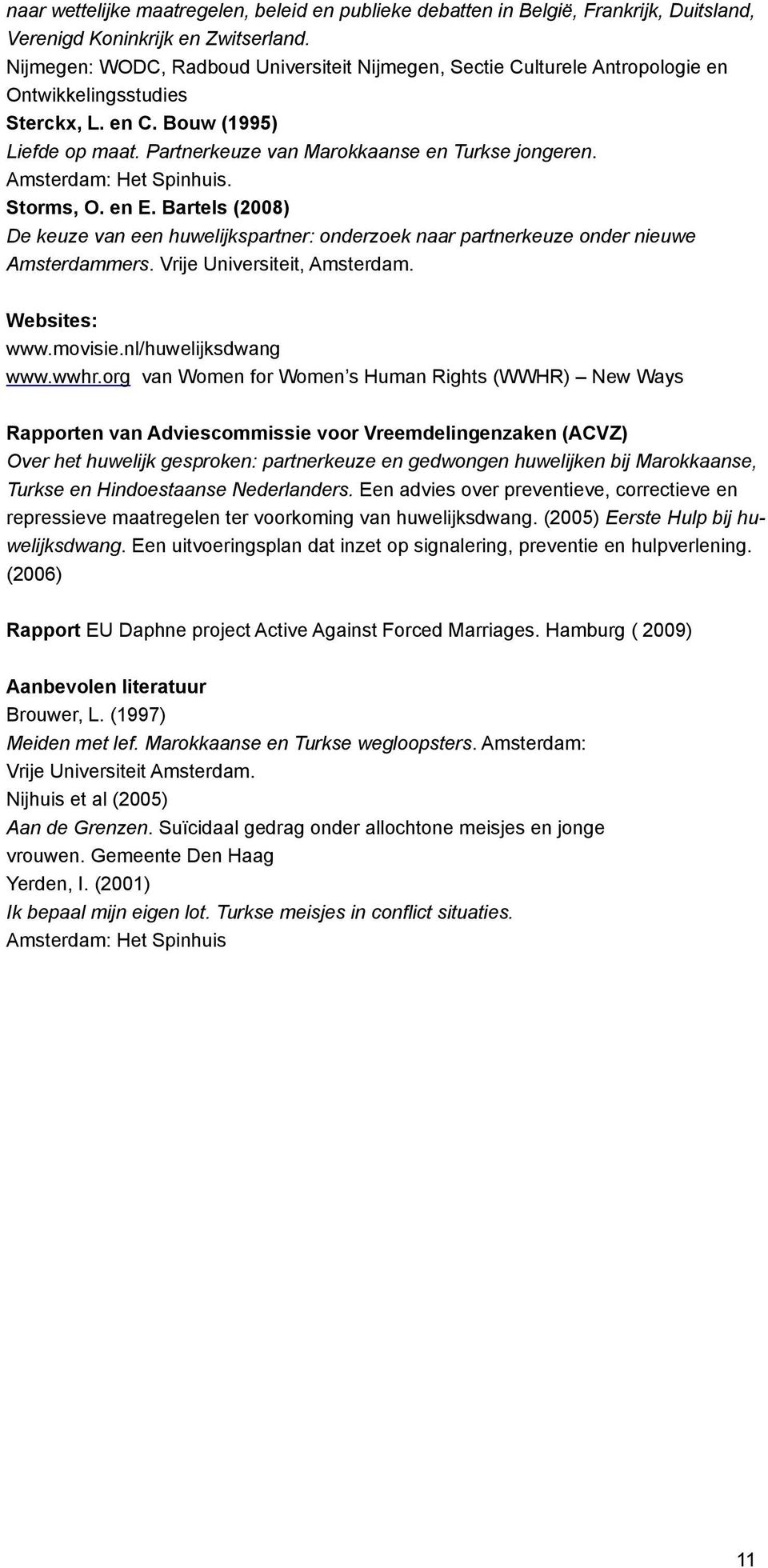 Amsterdam: Het Spinhuis. Storms, O. en E. Bartels (2008) De keuze van een huwelijkspartner: onderzoek naar partnerkeuze onder nieuwe Amsterdammers. Vrije Universiteit, Amsterdam. Websites: www.