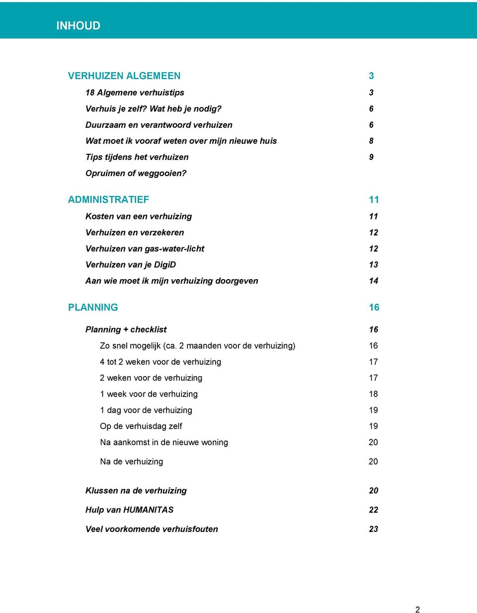 ADMINISTRATIEF 11 Ksten van een verhuizing 11 Verhuizen en verzekeren 12 Verhuizen van gas-water-licht 12 Verhuizen van je DigiD 13 Aan wie met ik mijn verhuizing drgeven 14 PLANNING 16