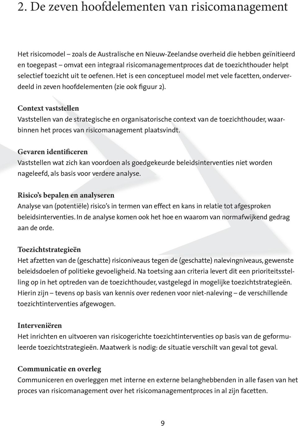 Context vaststellen Vaststellen van de strategische en organisatorische context van de toezichthouder, waarbinnen het proces van risicomanagement plaatsvindt.