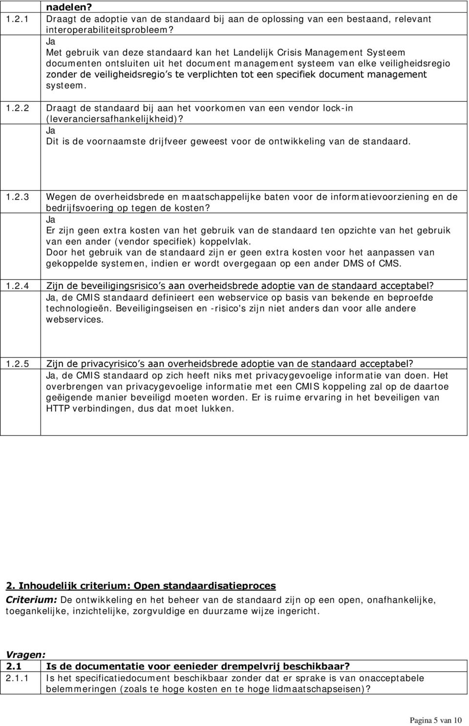 verplichten tot een specifiek document management systeem. 1.2.2 Draagt de standaard bij aan het voorkomen van een vendor lock-in (leveranciersafhankelijkheid)?