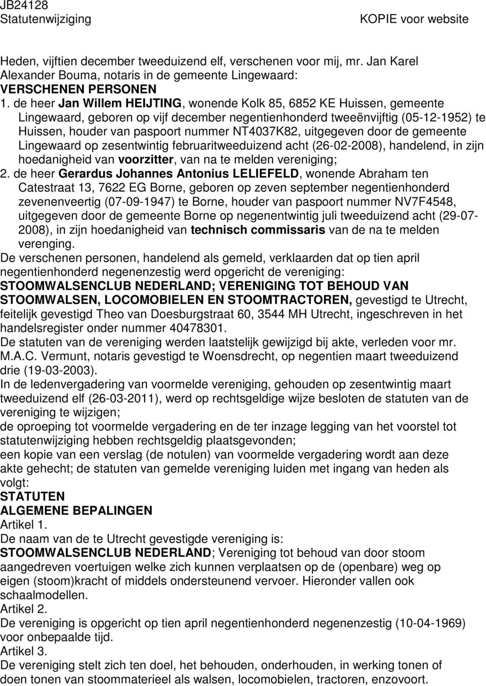 NT4037K82, uitgegeven door de gemeente Lingewaard op zesentwintig februaritweeduizend acht (26-02-2008), handelend, in zijn hoedanigheid van voorzitter, van na te melden vereniging; 2.