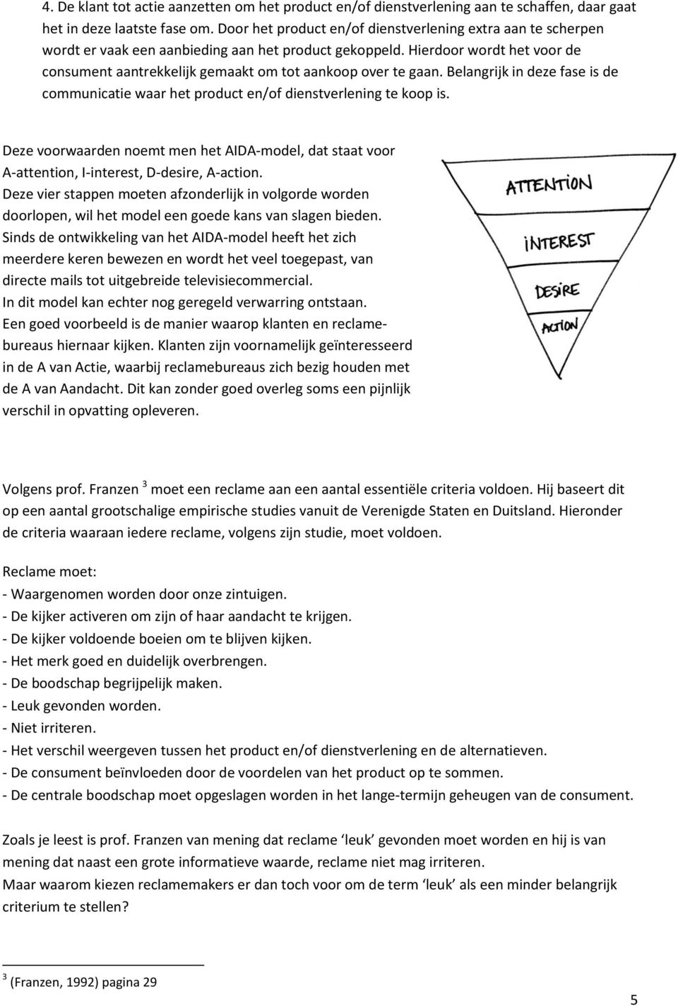 Hierdoor wordt het voor de consument aantrekkelijk gemaakt om tot aankoop over te gaan. Belangrijk in deze fase is de communicatie waar het product en/of dienstverlening te koop is.