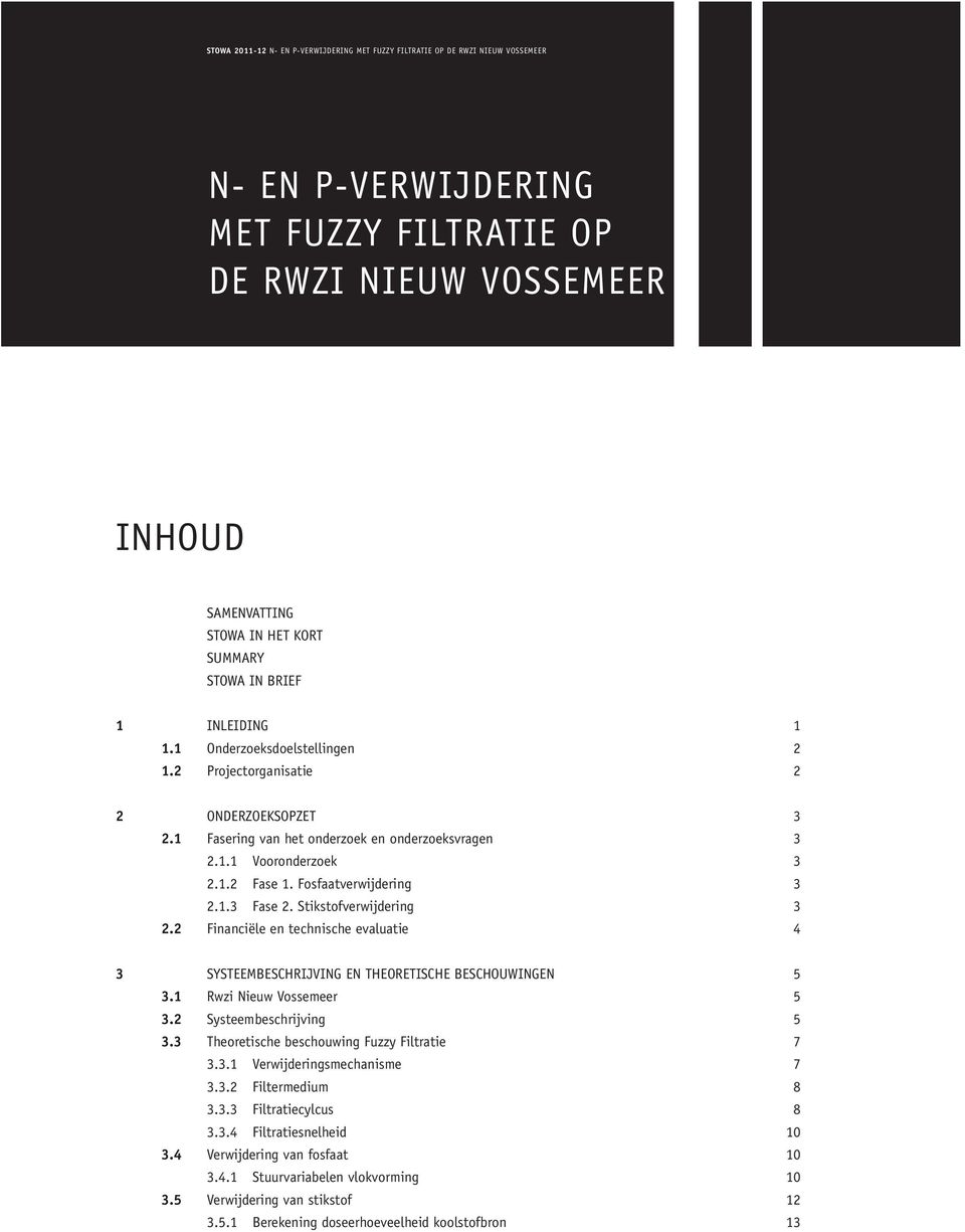 2 Financiële en technische evaluatie 4 3 systeembeschrijving en Theoretische beschouwingen 5 3.1 Rwzi Nieuw Vossemeer 5 3.2 Systeembeschrijving 5 3.3 Theoretische beschouwing Fuzzy Filtratie 7 3.3.1 Verwijderingsmechanisme 7 3.