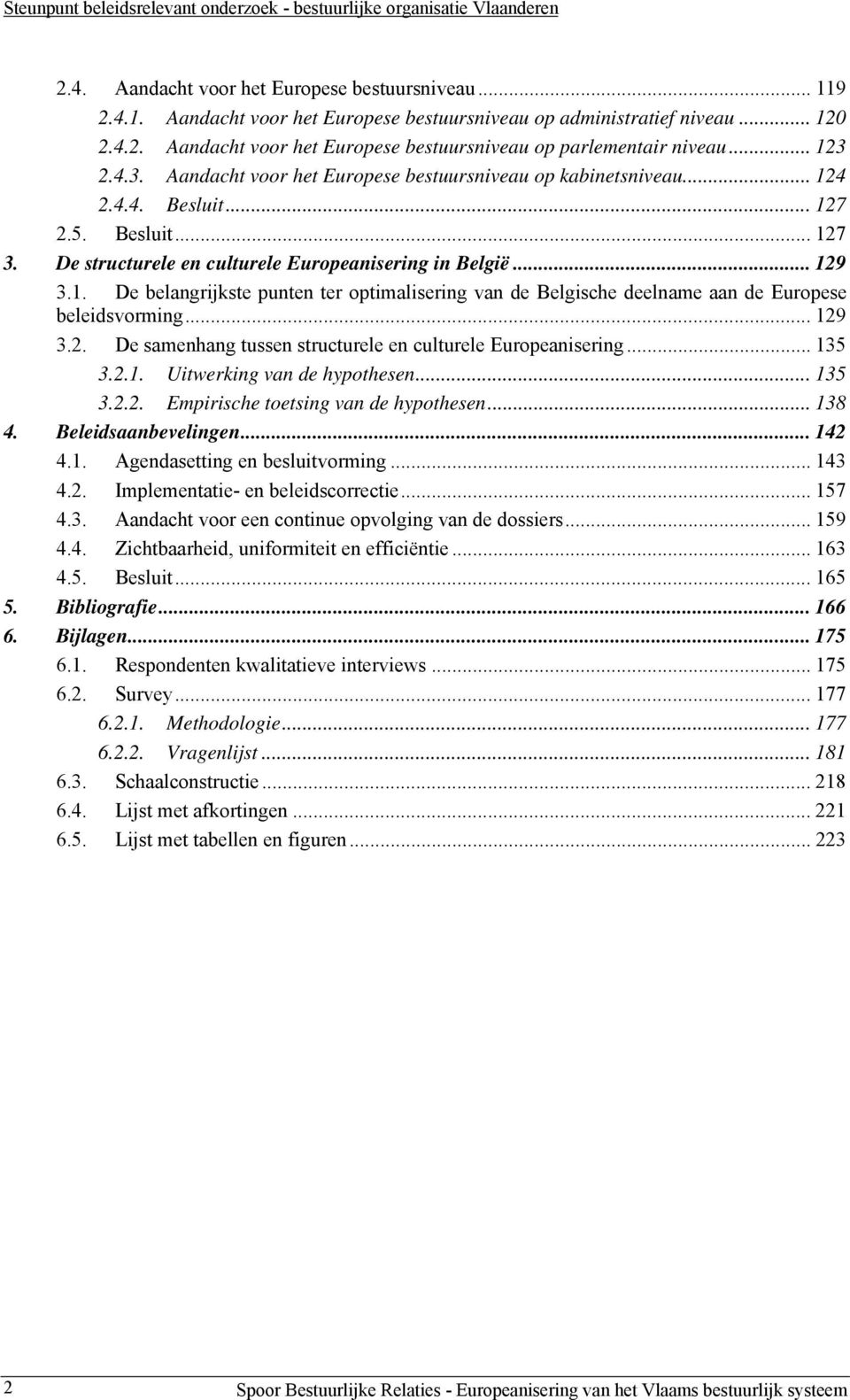 De structurele en culturele Europeanisering in België... 129 3.1. De belangrijkste punten ter optimalisering van de Belgische deelname aan de Europese beleidsvorming... 129 3.2. De samenhang tussen structurele en culturele Europeanisering.