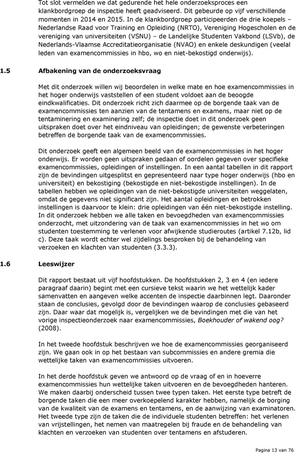 Vakbond (LSVb), de Nederlands-Vlaamse Accreditatieorganisatie (NVAO) en enkele deskundigen (veelal leden van examencommissies in hbo, wo en niet-bekostigd onderwijs). 1.