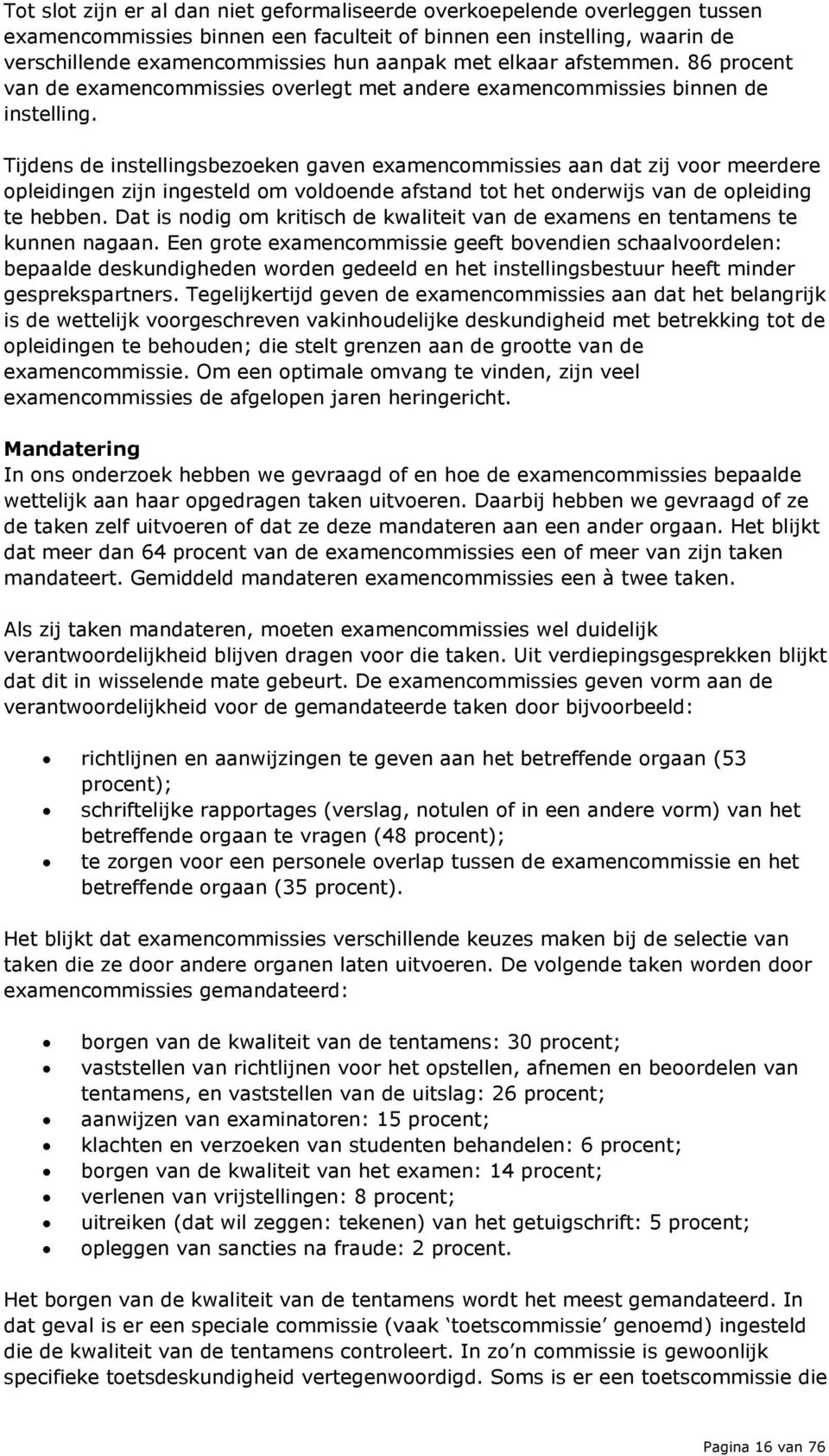 Tijdens de instellingsbezoeken gaven examencommissies aan dat zij voor meerdere opleidingen zijn ingesteld om voldoende afstand tot het onderwijs van de opleiding te hebben.