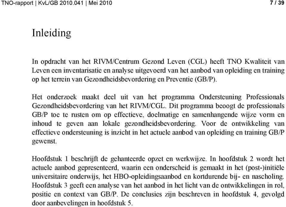 het terrein van Gezondheidsbevordering en Preventie (GB/P). Het onderzoek maakt deel uit van het programma Ondersteuning Professionals Gezondheidsbevordering van het RIVM/CGL.