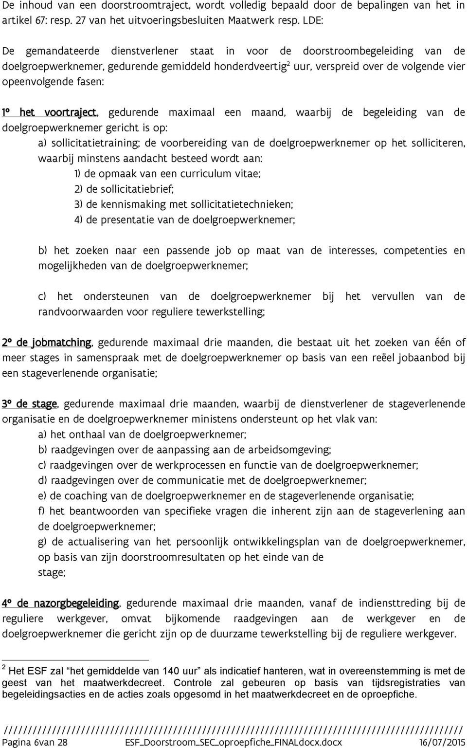 het voortraject, gedurende maximaal een maand, waarbij de begeleiding van de doelgroepwerknemer gericht is op: a) sollicitatietraining; de voorbereiding van de doelgroepwerknemer op het solliciteren,