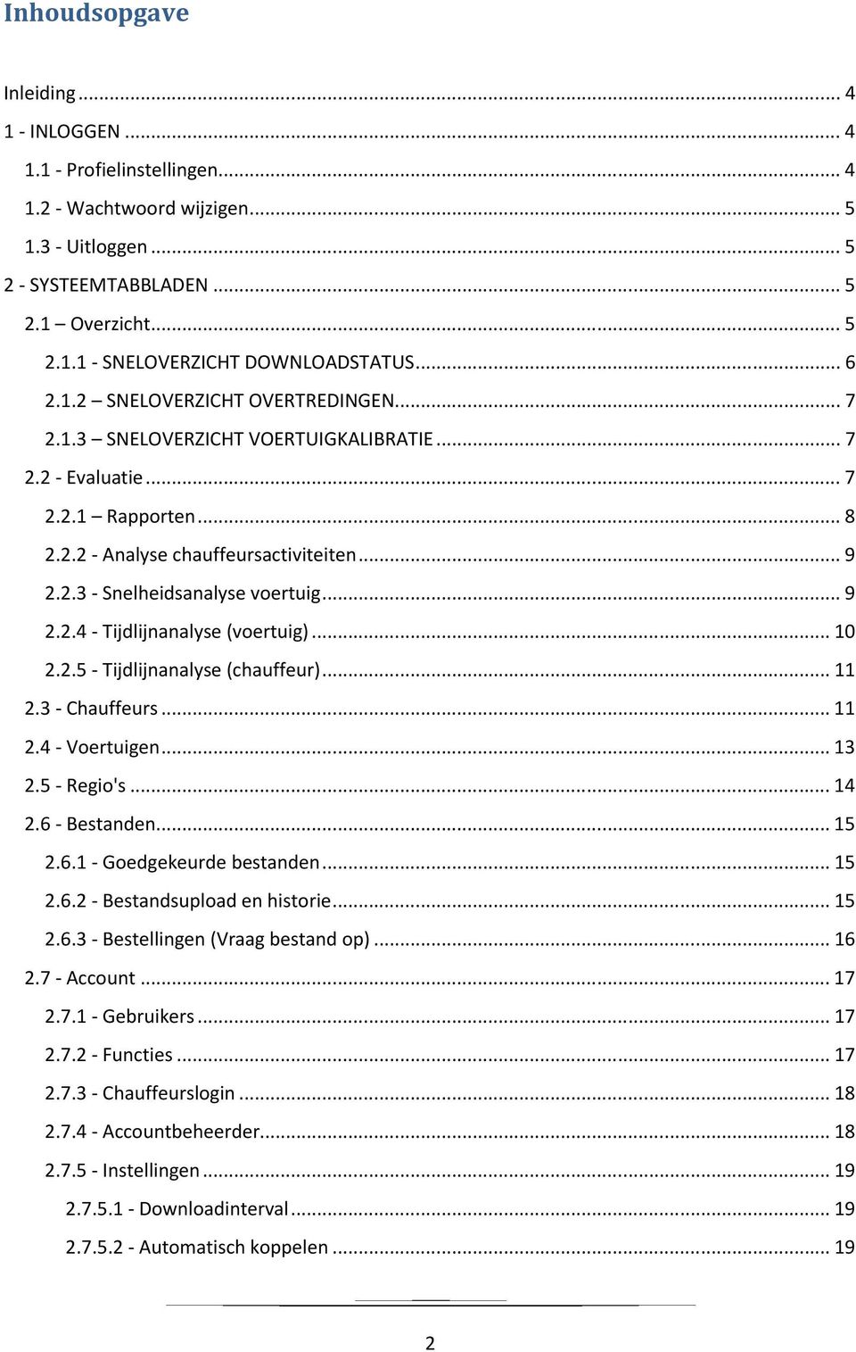 .. 9 2.2.4 - Tijdlijnanalyse (voertuig)... 10 2.2.5 - Tijdlijnanalyse (chauffeur)... 11 2.3 - Chauffeurs... 11 2.4 - Voertuigen... 13 2.5 - Regio's... 14 2.6 - Bestanden... 15 2.6.1 - Goedgekeurde bestanden.