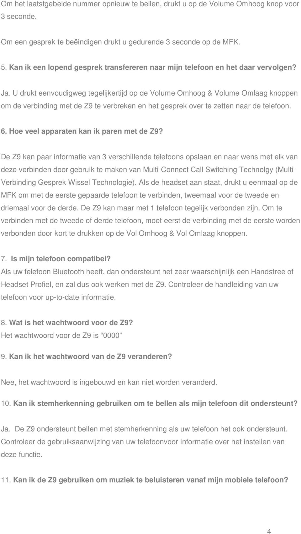 U drukt eenvoudigweg tegelijkertijd op de Volume Omhoog & Volume Omlaag knoppen om de verbinding met de Z9 te verbreken en het gesprek over te zetten naar de telefoon. 6.