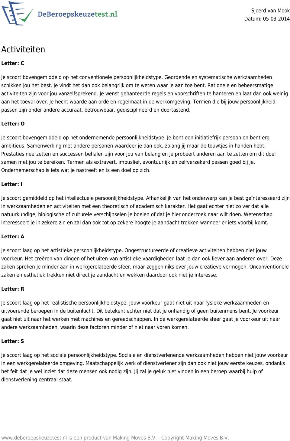 Je wenst gehanteerde regels en voorschriften te hanteren en laat dan ook weinig aan het toeval over. Je hecht waarde aan orde en regelmaat in de werkomgeving.