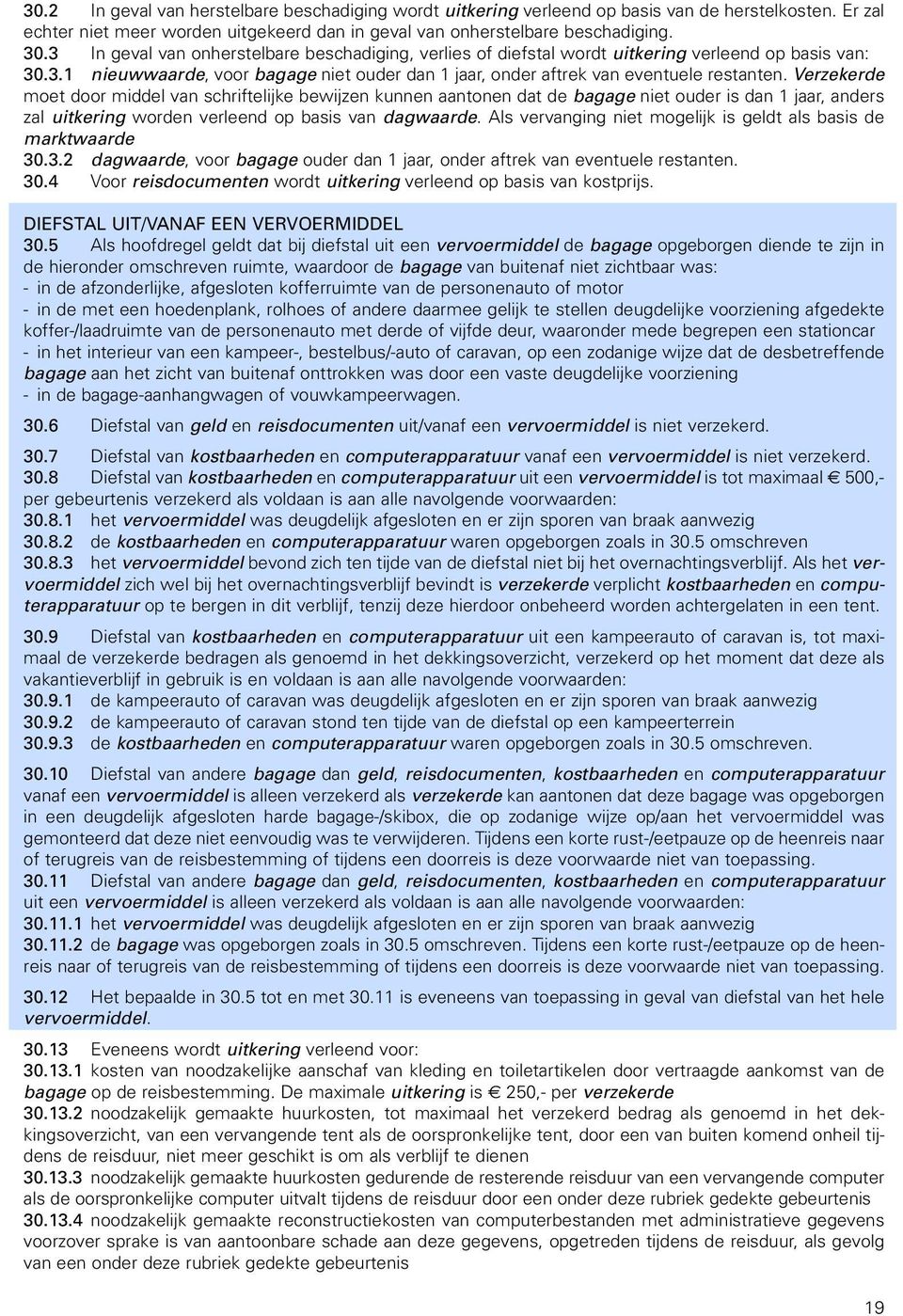 Verzekerde moet door middel van schriftelijke bewijzen kunnen aantonen dat de bagage niet ouder is dan 1 jaar, anders zal uitkering worden verleend op basis van dagwaarde.