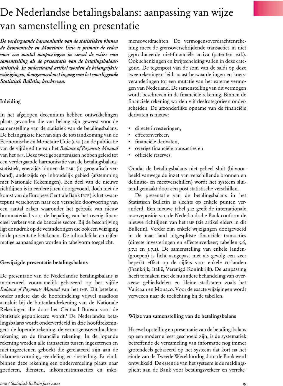 In onderstaand artikel worden de belangrijkste wijzigingen, doorgevoerd met ingang van het voorliggende Statistisch Bulletin, beschreven.