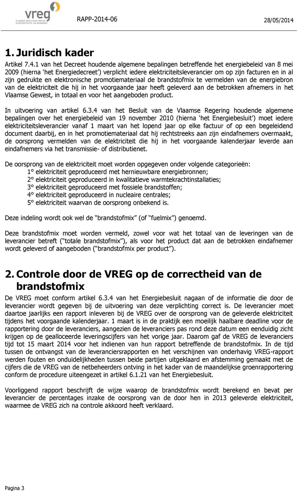 gedrukte en elektronische promotiemateriaal de brandstofmix te vermelden van de energiebron van de elektriciteit die hij in het voorgaande jaar heeft geleverd aan de betrokken afnemers in het Vlaamse