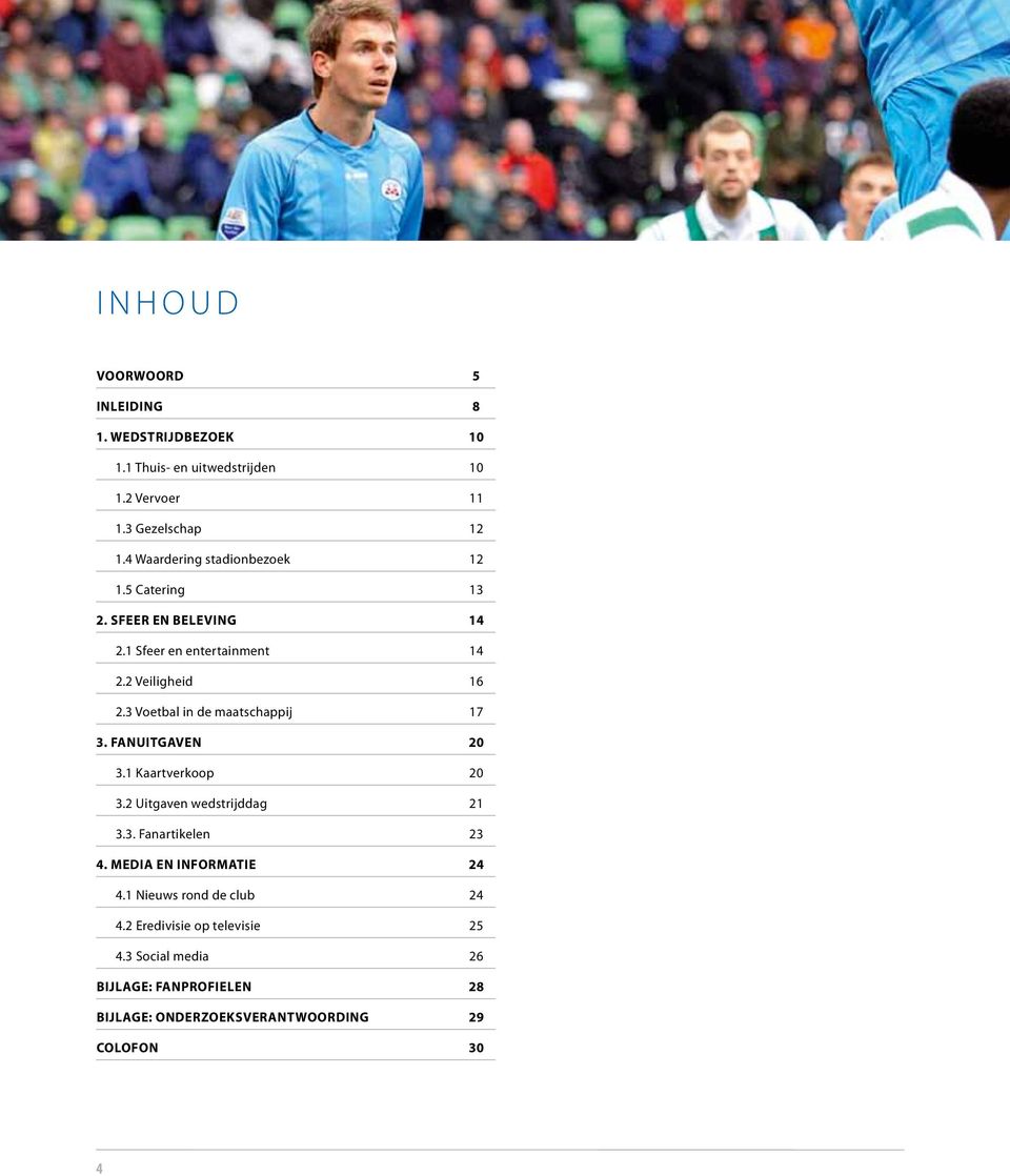 3 Voetbal in de maatschappij 17 3. Fanuitgaven 20 3.1 Kaartverkoop 20 3.2 Uitgaven wedstrijddag 21 3.3. Fanartikelen 23 4.